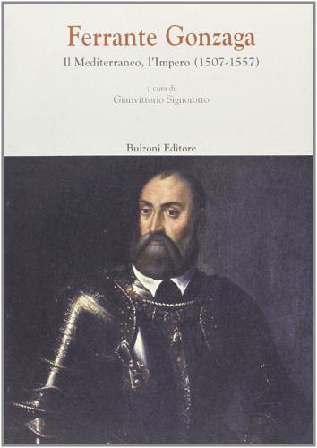 Ferrante Gonzaga. Il Mediterraneo, l'impero (1507-1557) edito da Bulzoni