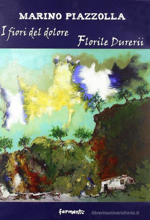 I fiori del dolore-Florile durerii di Marino Piazzolla edito da Fermenti