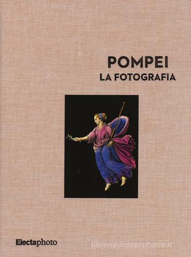 Pompei. La fotografia di Marina Miraglia, Massimo Osanna edito da Mondadori Electa