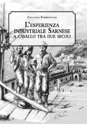 L' esperienza industriale sarnese a cavallo tra due secoli di Gaetano Ferrentino edito da Tipografia Buonaiuto