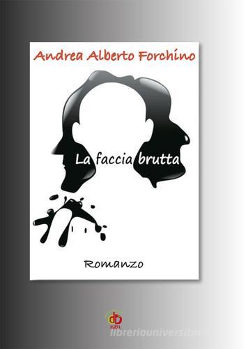 La faccia brutta di Andrea Alberto Forchino edito da Edda Edizioni