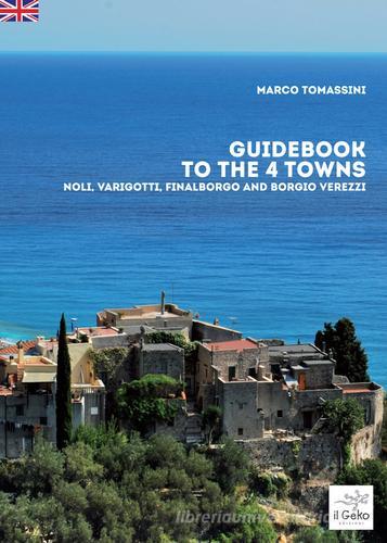 Guidebook to the 4 towns. Noli, Varigotti, Finalborgo and Borgio Verezzi di Marco Tomassini edito da Geko