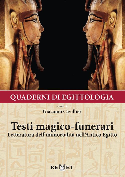 Quaderni di egittologia: testi magico-funerari. Letteratura dell'immortalità nell'Antico Egitto edito da Kemet