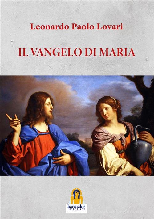 Il Vangelo di Maria di Leonardo Paolo Lovari edito da Harmakis