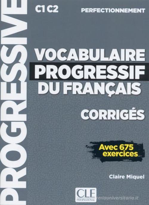 Vocabulaire progressive du français. Niveau perfectionnemnet C1/C2. Corrigés. Per le Scuole superiori di Claire Miquel edito da CLE International