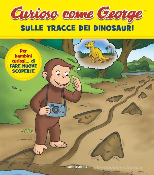Sulle tracce dei dinosauri. Curioso come George. Ediz. a colori edito da Mondadori