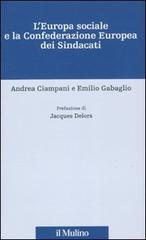 L' Europa sociale e la Confederazione europea dei sindacati di Andrea Ciampani, Emilio Gabaglio edito da Il Mulino