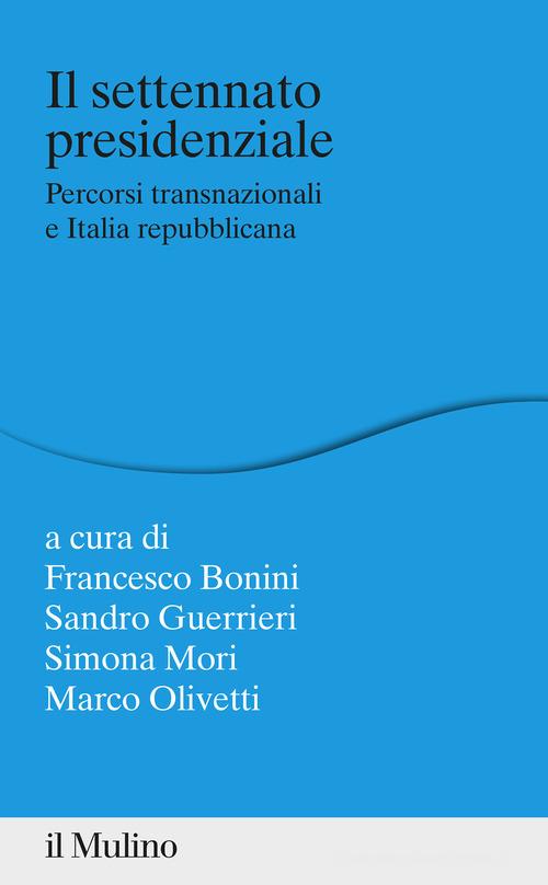 Il settennato presidenziale. Percorsi transanazionali e Italia repubblicana edito da Il Mulino
