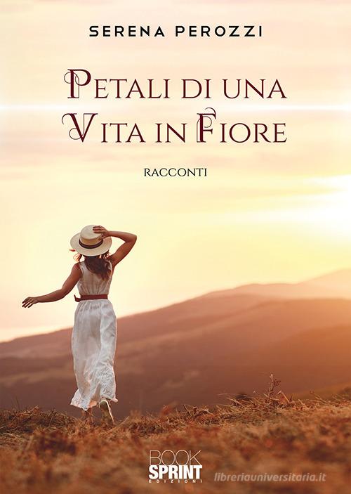 Petali di una vita in fiore di Serena Perozzi edito da Booksprint