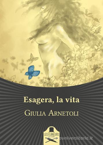 Esagera, la vita di Giulia Arnetoli edito da Les Flâneurs Edizioni