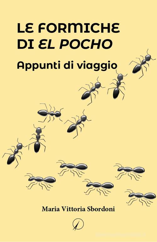 Le formiche di El Pocho. Appunti di viaggio di Maria Vittoria Sbordoni edito da Altromondo Editore di qu.bi Me