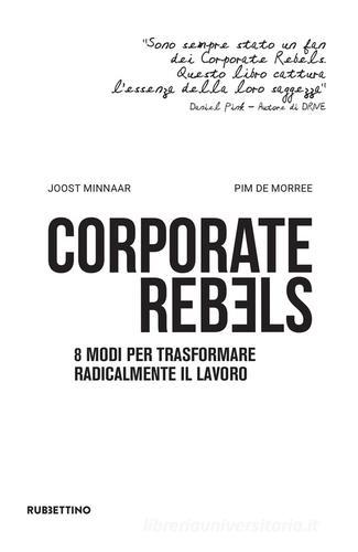 Corporate rebels. 8 modi per trasformare radicalmente il lavoro di Joost Minnaar, Pim De Morree edito da Rubbettino