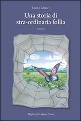 Una storia di stra-ordinaria follia di Luisa Lanari edito da Morlacchi