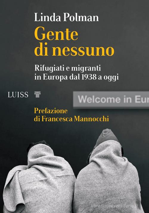 Gente di nessuno. Rifugiati e migranti in Europa dal 1938 a oggi di Linda Polman edito da Luiss University Press