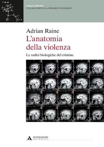 L' anatomia della violenza. Le radici biologiche del crimine di Adrian Raine edito da Mondadori Università