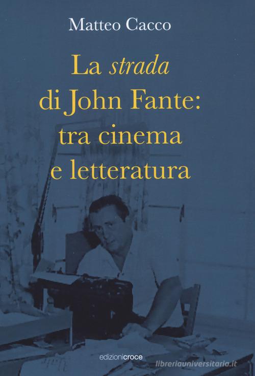 La strada di John Fante: tra cinema e letteratura di Matteo Cacco edito da Croce Libreria