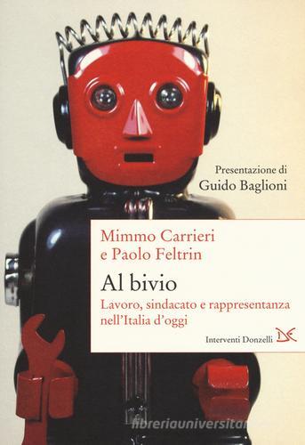 Al bivio. Lavoro, sindacato e rappresentanza nell'Italia d'oggi di Mimmo Carrieri, Paolo Feltrin edito da Donzelli