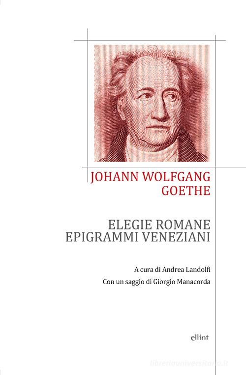 Elegie romane ed epigrammi veneziani. Testo tedesco a fronte di Johann Wolfgang Goethe edito da Elliot