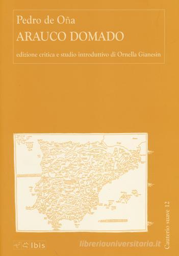 Arauco Domado. Ediz. critica di Pedro de Oña edito da Ibis