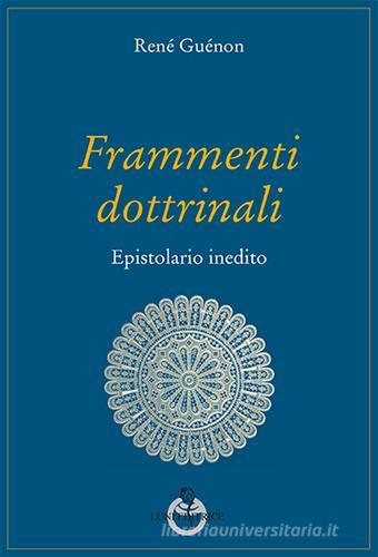 Frammenti dottrinali. Epistolario inedito di René Guénon edito da Luni Editrice