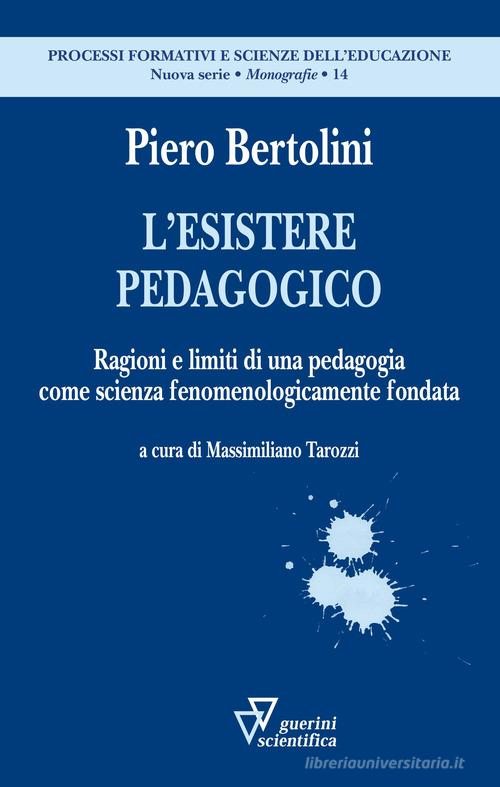 L'esistere pedagogico. Ragioni e limiti di una pedagogia come scienza fenomenologicamente fondata di Piero Bertolini edito da Guerini Scientifica