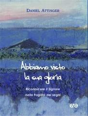 Abbiamo visto la sua gloria. Riconoscere il Signore nella fragilità dei segni di Daniel Attinger edito da AVE