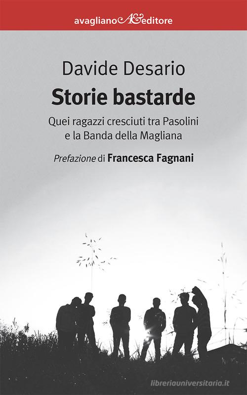 Libro Storie bastarde. Quei ragazzi cresciuti tra Pasolini e la Banda della Magliana di Davide Desario I corimbi di Avagliano