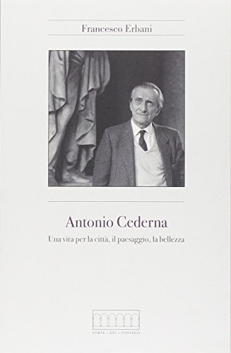 Antonio Cederna. Una vita per la città, il paesaggio, la bellezza di Francesco Erbani edito da Corte del Fontego