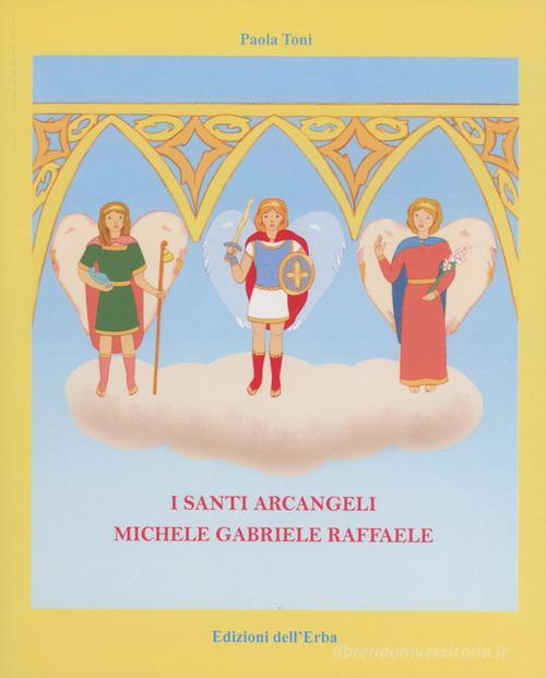 I santi arcangeli: Michele, Gabriele, Raffaele di Paola Toni edito da Edizioni dell'Erba