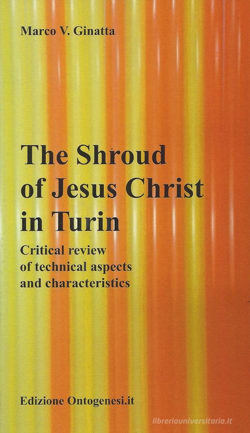 The shroud of Jesus Christ in Turin. Critical review of technical aspects and characteristics di Marco Ginatta edito da Autopubblicato