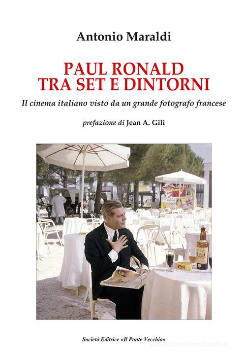 Paul Ronald tra set e dintorni. Il cinema italiano visto da un grande fotografo francese di Antonio Maraldi edito da Il Ponte Vecchio