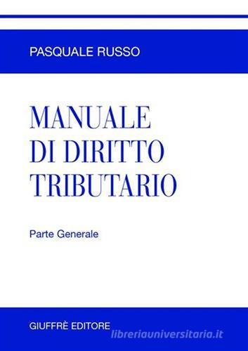 Manuale di diritto tributario. Parte generale di Pasquale Russo edito da Giuffrè