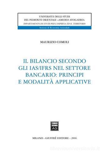 Il bilancio secondo gli IAS/IFRS nel settore bancario: principi e modalità applicative di Maurizio Comoli edito da Giuffrè