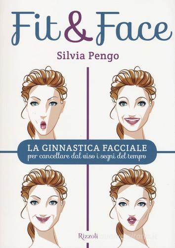 Fit&face. La ginnastica facciale per cancellare dal viso i segni del tempo di Silvia Pengo edito da Rizzoli