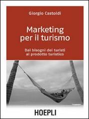Marketing per il turismo. Dai bisogni dei turisti al prodotto turistico di Giorgio Castoldi edito da Hoepli
