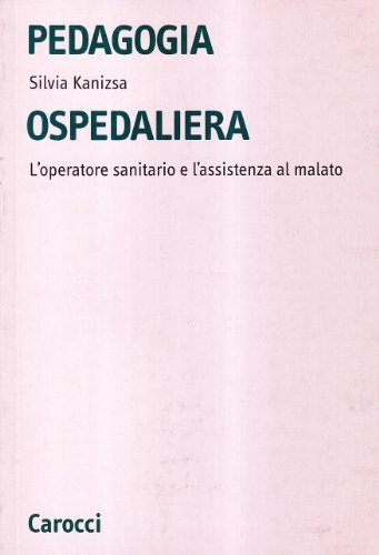 Pedagogia ospedaliera. L'operatore sanitario e l'assistenza al malato di Silvia Kanizsa edito da Carocci