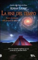 La fine del tempo. Nuove rivelazioni sulle profezie dei Maya di Adrian Gilbert edito da TEA