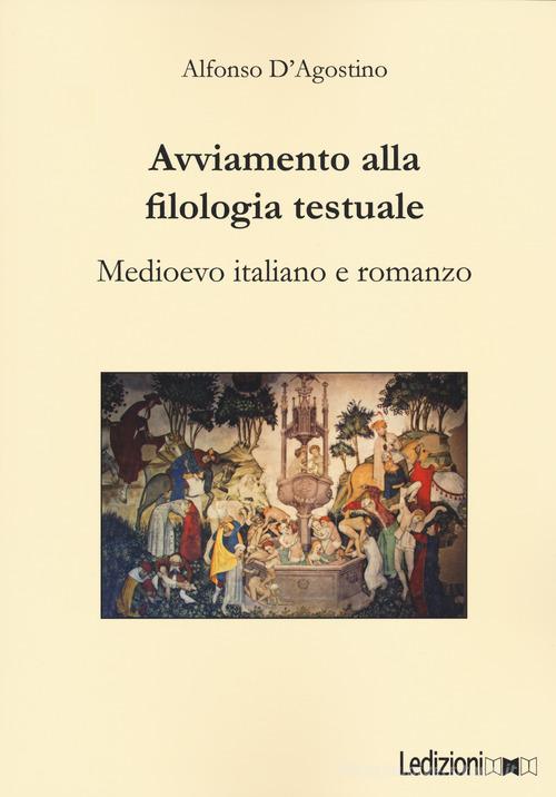 Avviamento alla filologia testuale. Medioevo italiano e romanzo di Alfonso D'Agostino edito da Ledizioni