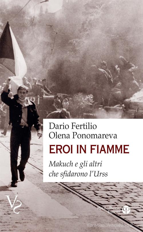 Eroi in fiamme. Makuch e gli altri che sfidarono l'URSS di Olena Ponomareva, Dario Fertilio edito da Mauro Pagliai Editore