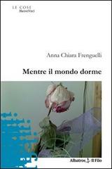 Mentre il mondo dorme di Anna C. Frenguelli edito da Gruppo Albatros Il Filo