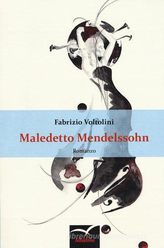 Maledetto Mendelssohn di Fabrizio Voltolini edito da Gruppo Albatros Il Filo