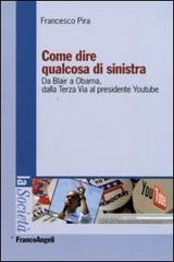 Come dire qualcosa di sinistra. Da Blair a Obama, dalla Terza Via al presidente Youtube di Francesco Pira edito da Franco Angeli