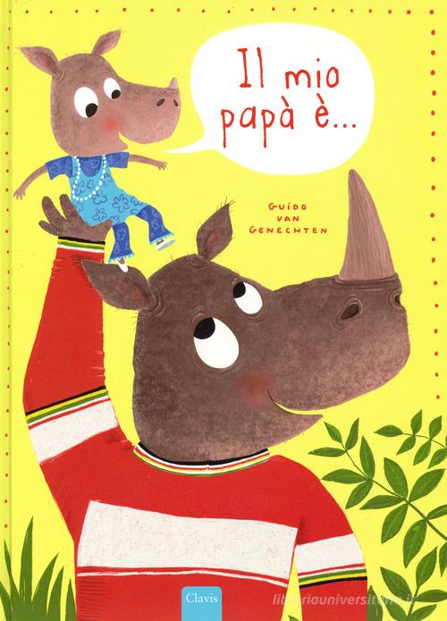 Il mio papà è.... Ediz. a colori di Guido Van Genechten edito da Clavis