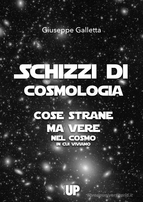 Schizzi di cosmologia. Cose strane ma vere del cosmo in cui viviamo di Giuseppe Galletta edito da Padova University Press