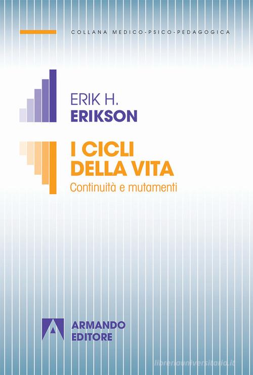 I cicli della vita. Continuità e mutamenti. Nuova ediz. di Erik H. Erikson, Joan M. Erikson edito da Armando Editore