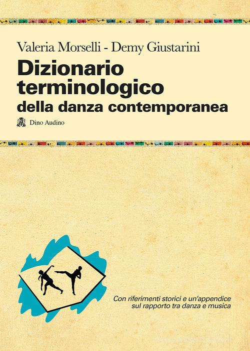 Dizionario terminologico della danza contemporanea di Valeria Morselli, Demy Giustarini edito da Audino