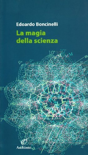 La magia della scienza di Edoardo Boncinelli edito da Archinto