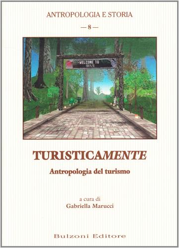 Turisticamente. Antropologia del turismo edito da Bulzoni