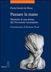 Passare la mano. Memorie di una donna dal Novecento incompiuto di Paola Gaiotti De Biase edito da Viella