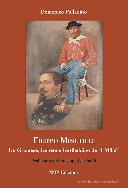 Filippo Minutilli. Un grumese, generale garibaldino de «i mille» di D. Palladino edito da Wip Edizioni